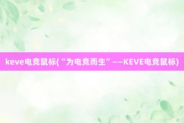 keve电竞鼠标(“为电竞而生”——KEVE电竞鼠标)