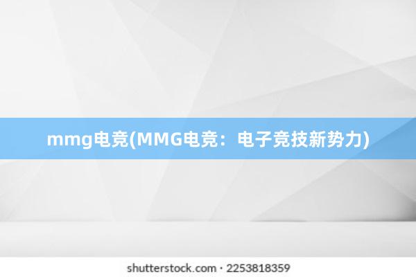 mmg电竞(MMG电竞：电子竞技新势力)