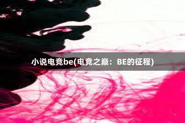 小说电竞be(电竞之巅：BE的征程)