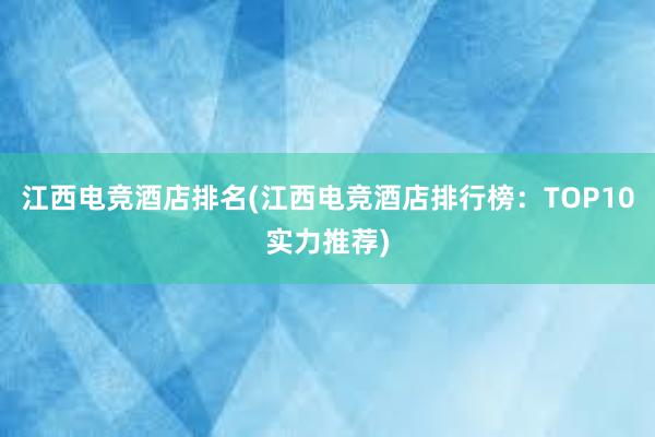 江西电竞酒店排名(江西电竞酒店排行榜：TOP10实力推荐)