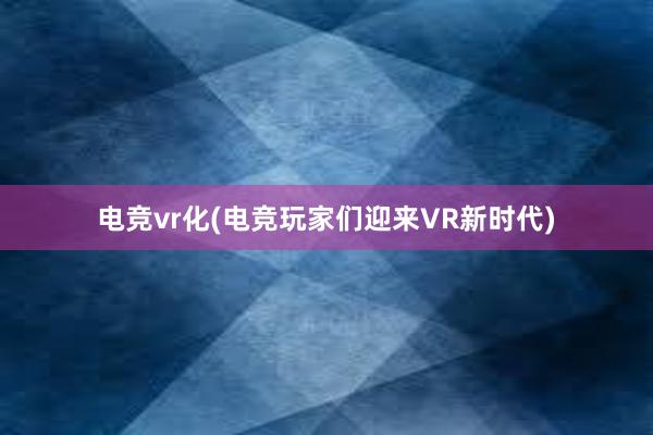 电竞vr化(电竞玩家们迎来VR新时代)