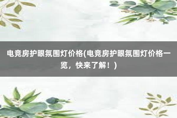 电竞房护眼氛围灯价格(电竞房护眼氛围灯价格一览，快来了解！)