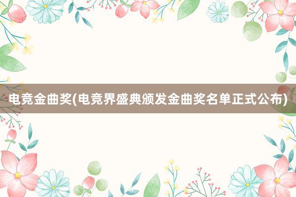 电竞金曲奖(电竞界盛典颁发金曲奖名单正式公布)