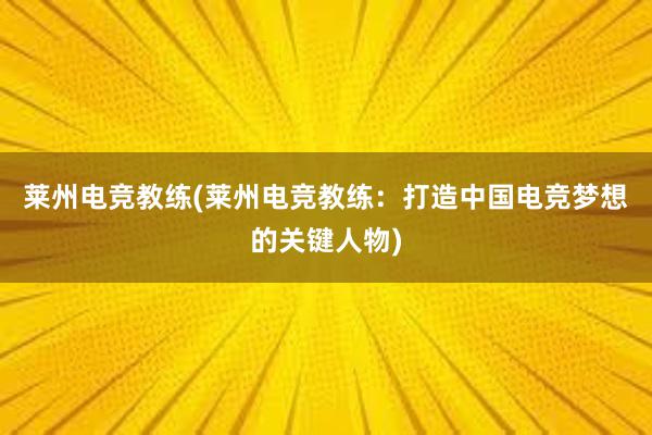 莱州电竞教练(莱州电竞教练：打造中国电竞梦想的关键人物)