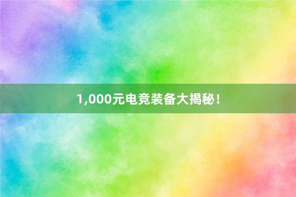 1，000元电竞装备大揭秘！