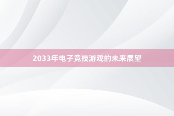 2033年电子竞技游戏的未来展望