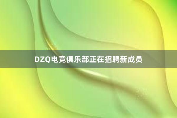 DZQ电竞俱乐部正在招聘新成员