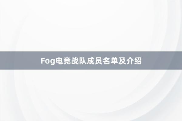 Fog电竞战队成员名单及介绍