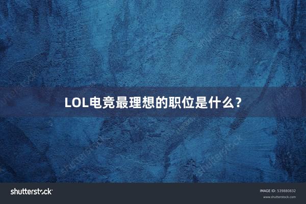 LOL电竞最理想的职位是什么？