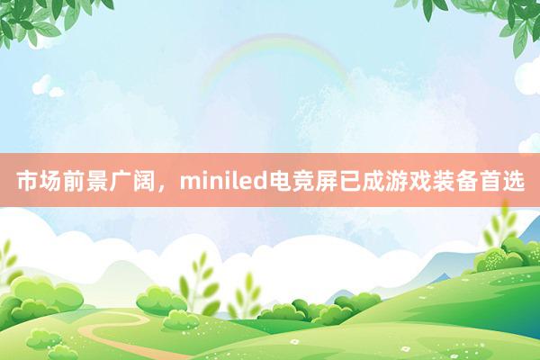 市场前景广阔，miniled电竞屏已成游戏装备首选