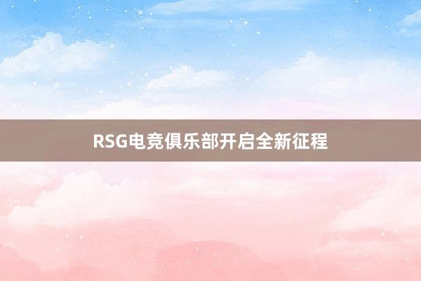 RSG电竞俱乐部开启全新征程