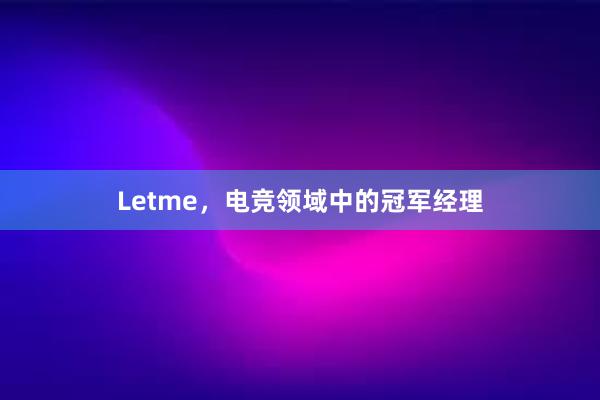 Letme，电竞领域中的冠军经理