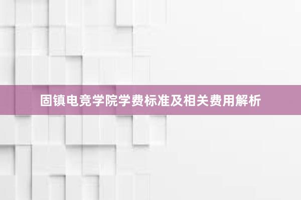 固镇电竞学院学费标准及相关费用解析