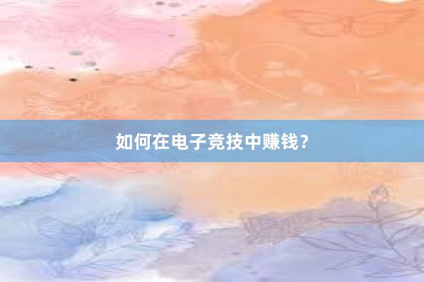 如何在电子竞技中赚钱？