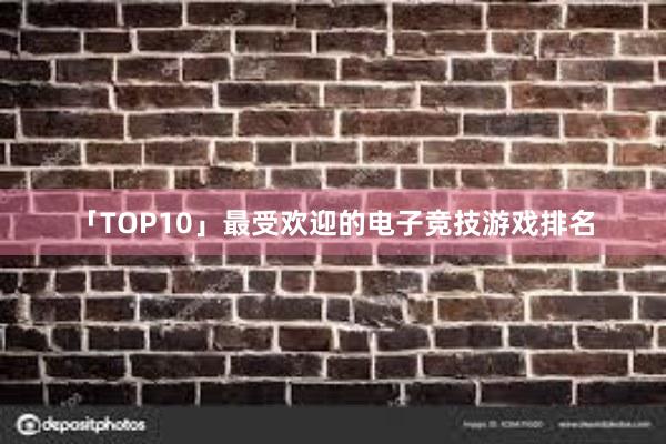 「TOP10」最受欢迎的电子竞技游戏排名