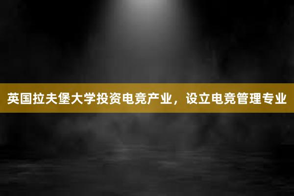 英国拉夫堡大学投资电竞产业，设立电竞管理专业