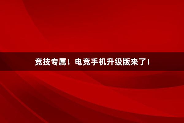 竞技专属！电竞手机升级版来了！