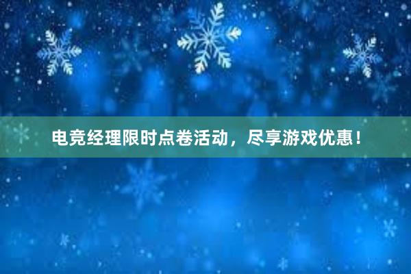 电竞经理限时点卷活动，尽享游戏优惠！