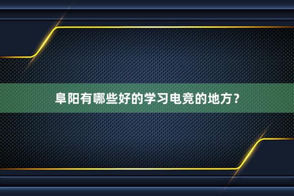 阜阳有哪些好的学习电竞的地方？